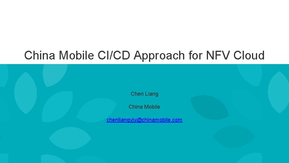 China Mobile CI/CD Approach for NFV Cloud Chen Liang China Mobile chenliangyjy@chinamobile. com 