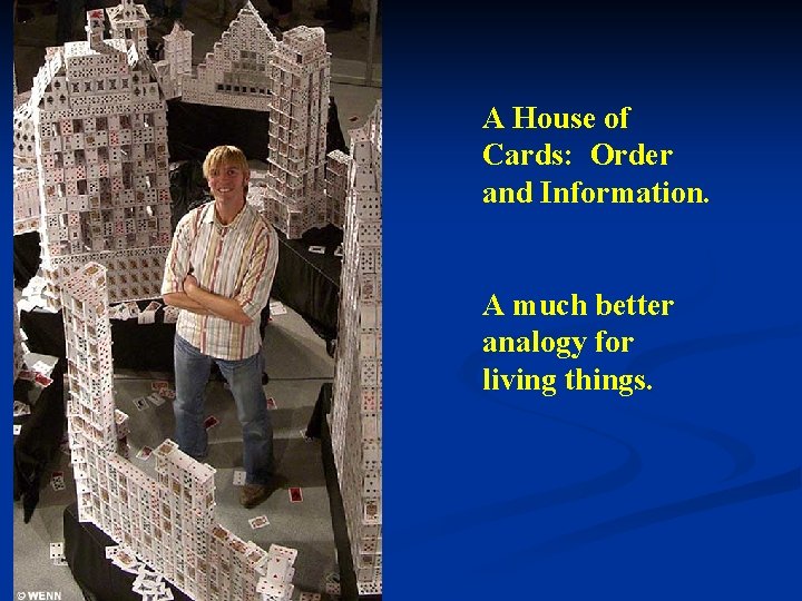 A House of Cards: Order and Information. A much better analogy for living things.