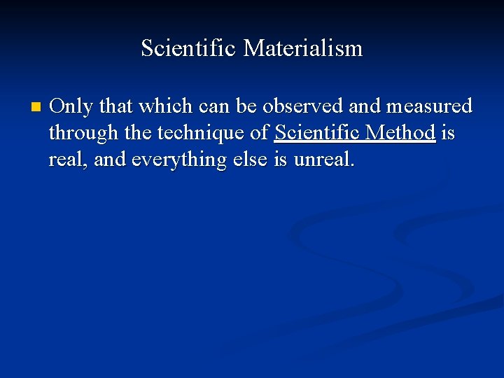 Scientific Materialism n Only that which can be observed and measured through the technique