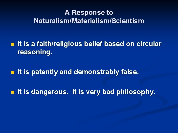 A Response to Naturalism/Materialism/Scientism n It is a faith/religious belief based on circular reasoning.