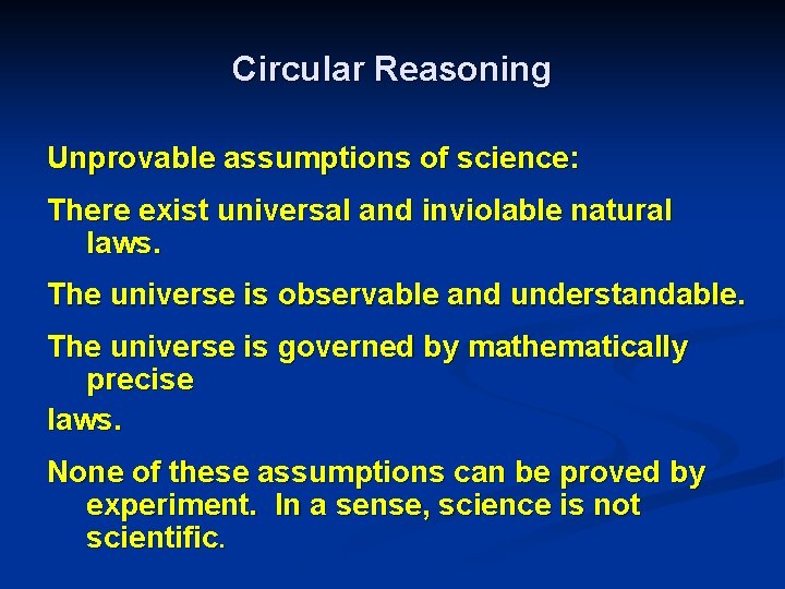 Circular Reasoning Unprovable assumptions of science: There exist universal and inviolable natural laws. The