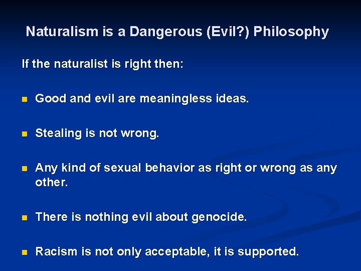 Naturalism is a Dangerous (Evil? ) Philosophy If the naturalist is right then: n