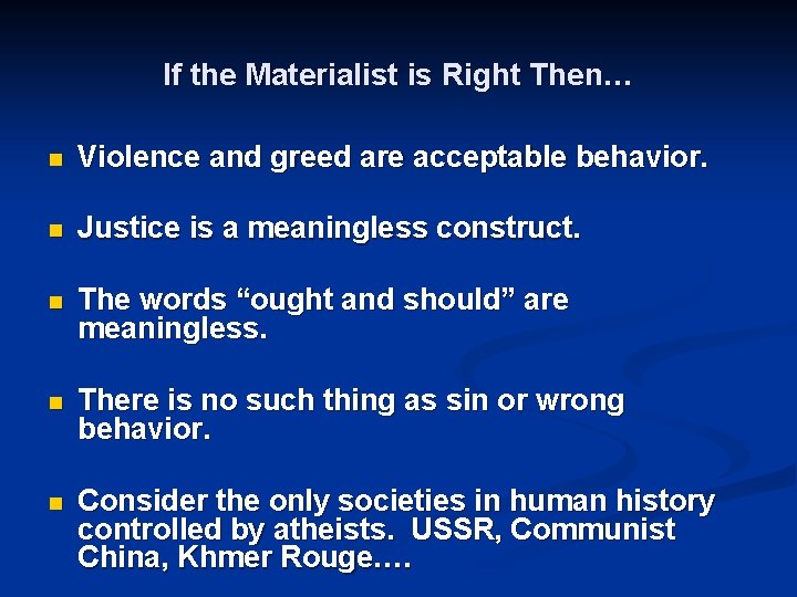If the Materialist is Right Then… n Violence and greed are acceptable behavior. n