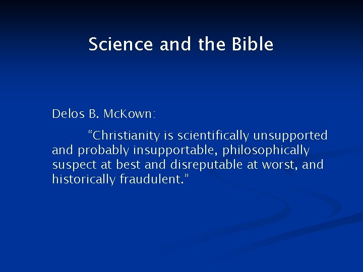 Science and the Bible Delos B. Mc. Kown: “Christianity is scientifically unsupported and probably