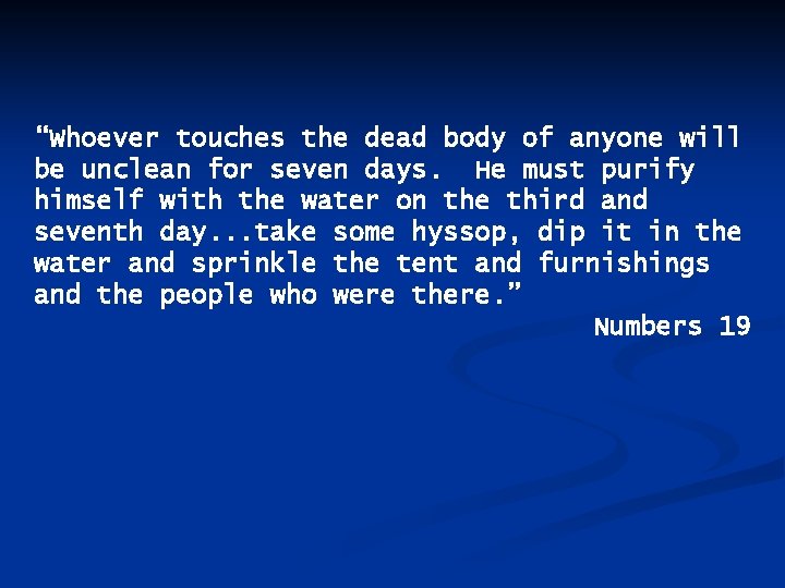 “Whoever touches the dead body of anyone will be unclean for seven days. He