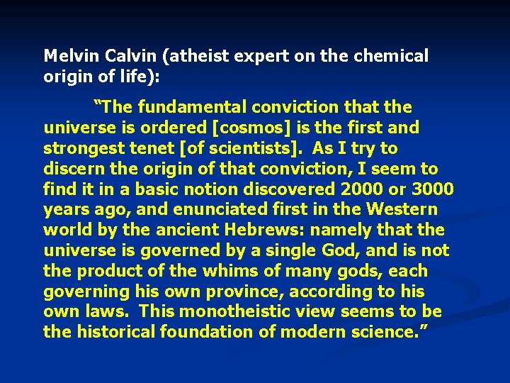 Melvin Calvin (atheist expert on the chemical origin of life): “The fundamental conviction that