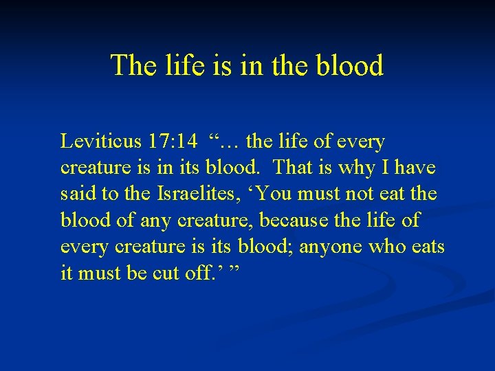 The life is in the blood Leviticus 17: 14 “… the life of every