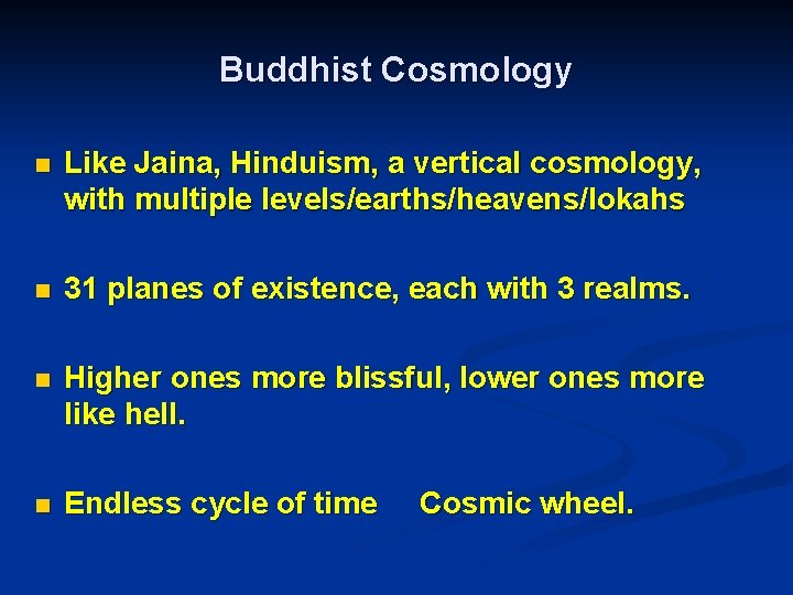 Buddhist Cosmology n Like Jaina, Hinduism, a vertical cosmology, with multiple levels/earths/heavens/lokahs n 31