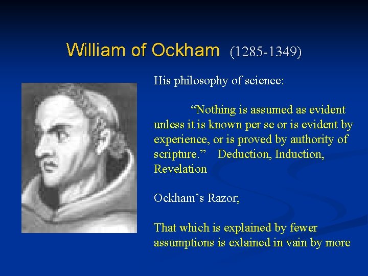 William of Ockham (1285 -1349) His philosophy of science: “Nothing is assumed as evident