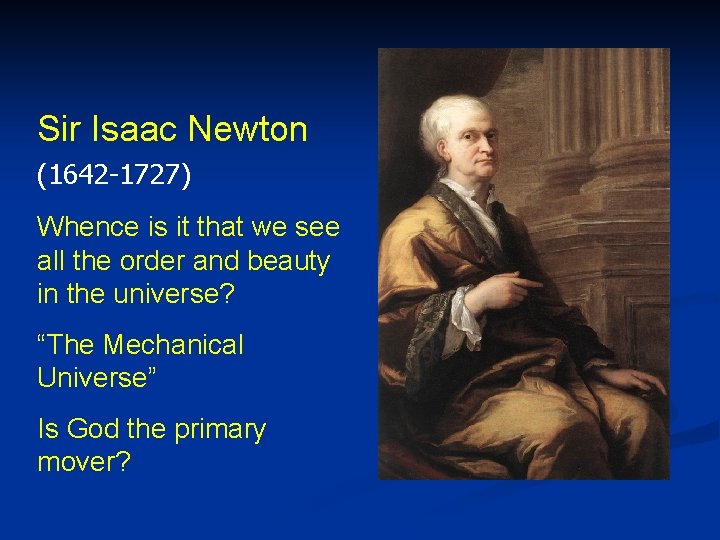 Sir Isaac Newton (1642 -1727) Whence is it that we see all the order