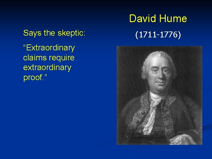 David Hume Says the skeptic: “Extraordinary claims require extraordinary proof. ” (1711 -1776) 