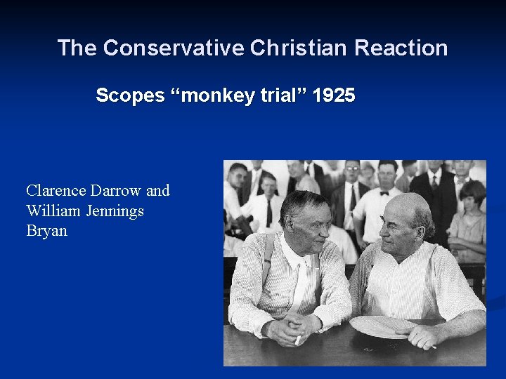The Conservative Christian Reaction Scopes “monkey trial” 1925 Clarence Darrow and William Jennings Bryan