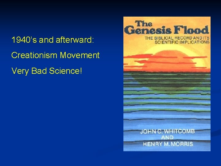 1940’s and afterward: Creationism Movement Very Bad Science! 