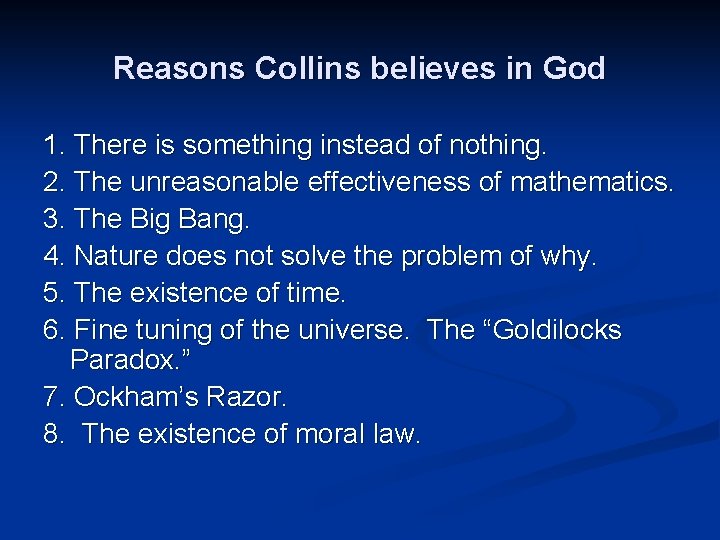 Reasons Collins believes in God 1. There is something instead of nothing. 2. The
