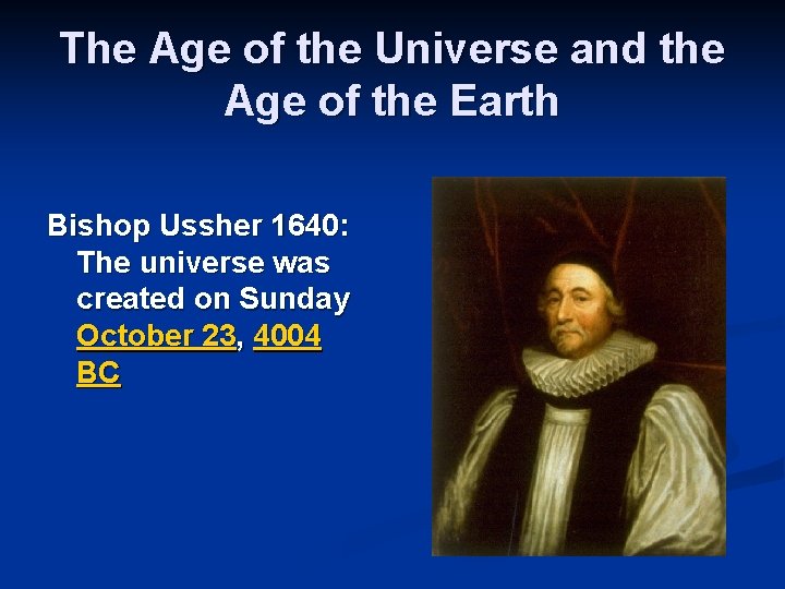 The Age of the Universe and the Age of the Earth Bishop Ussher 1640: