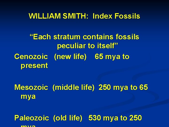 WILLIAM SMITH: Index Fossils “Each stratum contains fossils peculiar to itself” Cenozoic (new life)