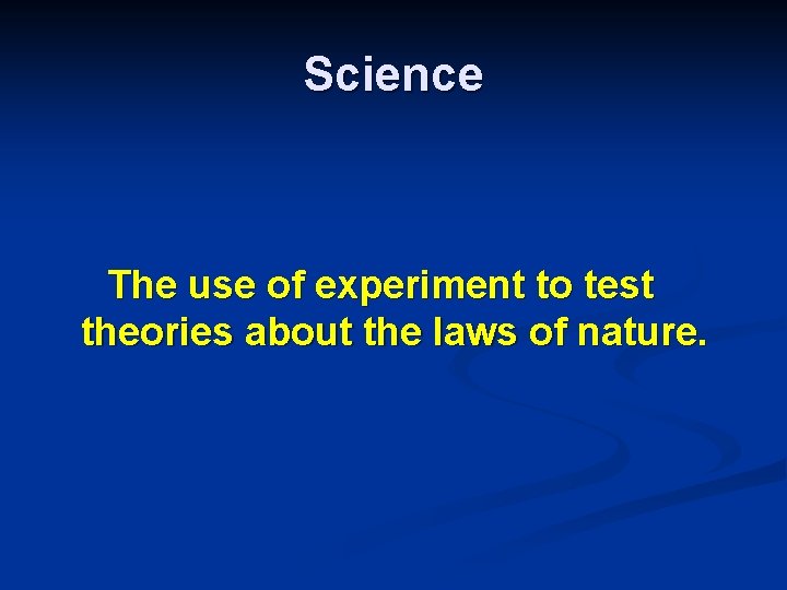 Science The use of experiment to test theories about the laws of nature. 