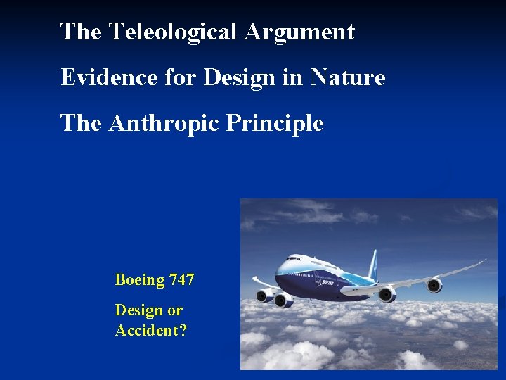 The Teleological Argument Evidence for Design in Nature The Anthropic Principle Boeing 747 Design