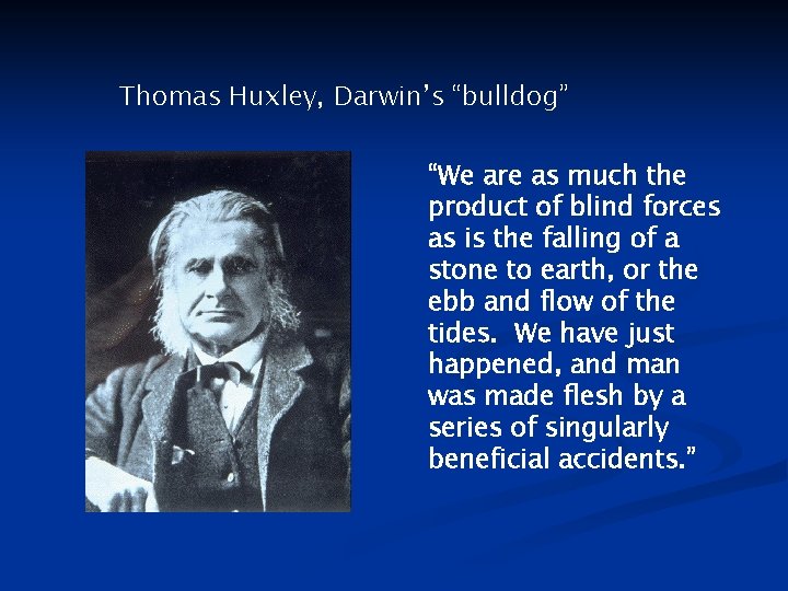 Thomas Huxley, Darwin’s “bulldog” “We are as much the product of blind forces as