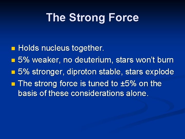 The Strong Force Holds nucleus together. n 5% weaker, no deuterium, stars won’t burn