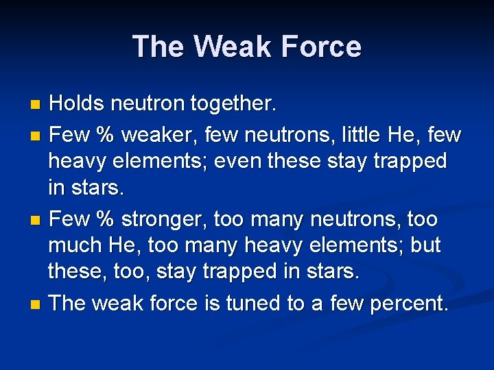 The Weak Force Holds neutron together. n Few % weaker, few neutrons, little He,
