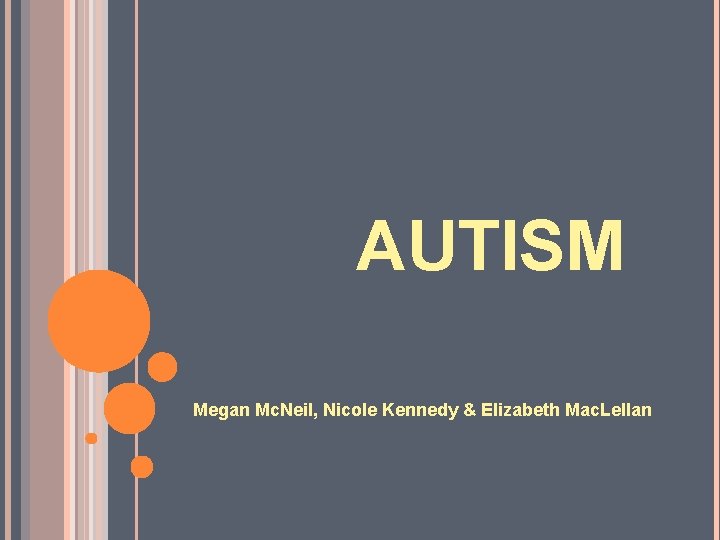 AUTISM Megan Mc. Neil, Nicole Kennedy & Elizabeth Mac. Lellan 