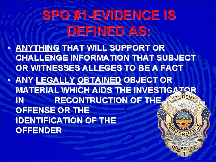 SPO #1 -EVIDENCE IS DEFINED AS: • ANYTHING THAT WILL SUPPORT OR CHALLENGE INFORMATION