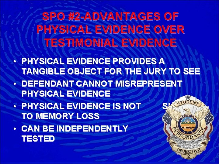SPO #2 -ADVANTAGES OF PHYSICAL EVIDENCE OVER TESTIMONIAL EVIDENCE • PHYSICAL EVIDENCE PROVIDES A