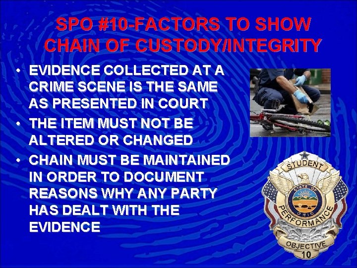 SPO #10 -FACTORS TO SHOW CHAIN OF CUSTODY/INTEGRITY • EVIDENCE COLLECTED AT A CRIME