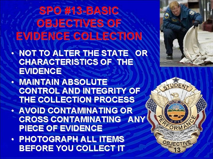 SPO #13 -BASIC OBJECTIVES OF EVIDENCE COLLECTION • NOT TO ALTER THE STATE OR