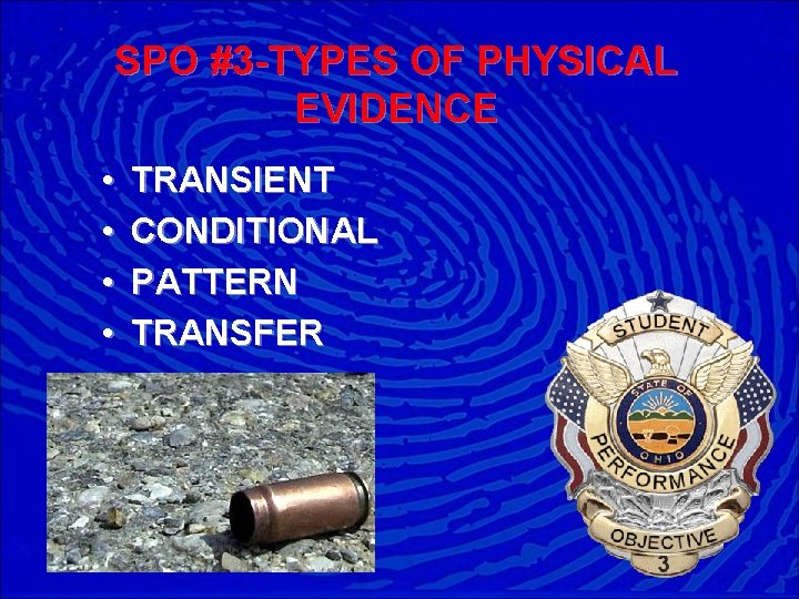 SPO #3 -TYPES OF PHYSICAL EVIDENCE • • TRANSIENT CONDITIONAL PATTERN TRANSFER 