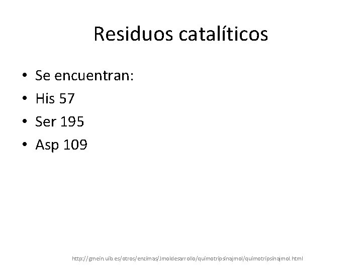 Residuos catalíticos • • Se encuentran: His 57 Ser 195 Asp 109 http: //gmein.