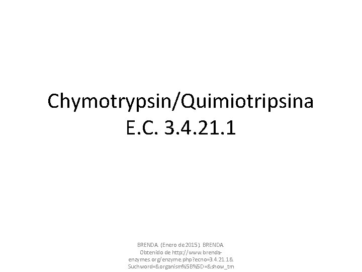 Chymotrypsin/Quimiotripsina E. C. 3. 4. 21. 1 BRENDA. (Enero de 2015). BRENDA. Obtenido de