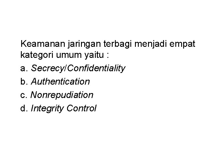 Keamanan jaringan terbagi menjadi empat kategori umum yaitu : a. Secrecy/Confidentiality b. Authentication c.