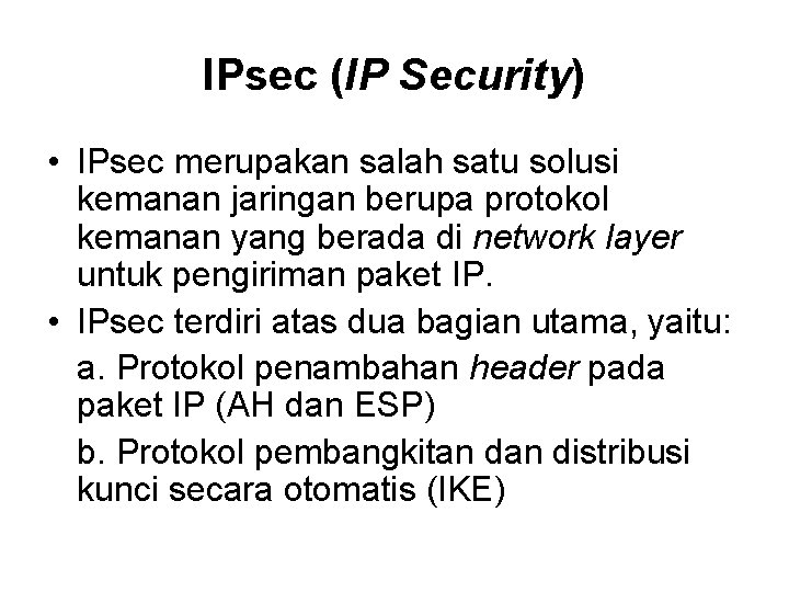 IPsec (IP Security) • IPsec merupakan salah satu solusi kemanan jaringan berupa protokol kemanan