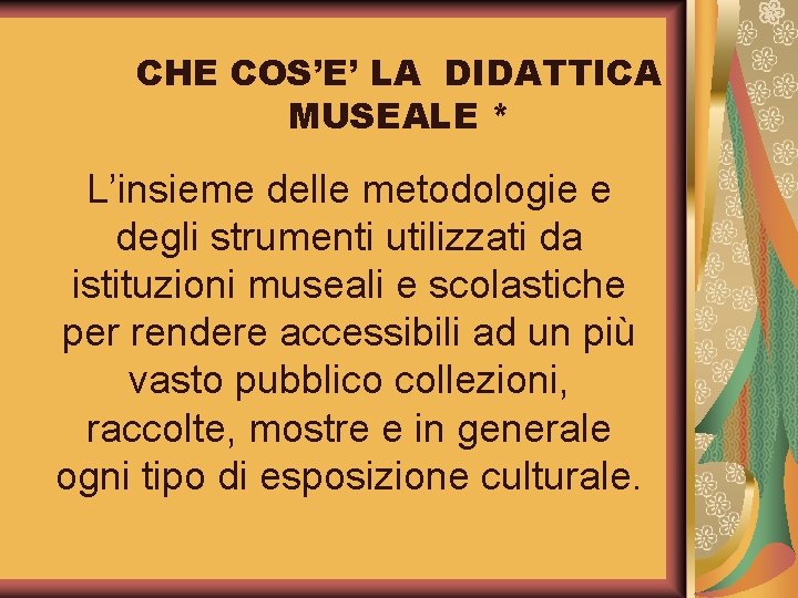 CHE COS’E’ LA DIDATTICA MUSEALE * L’insieme delle metodologie e degli strumenti utilizzati da