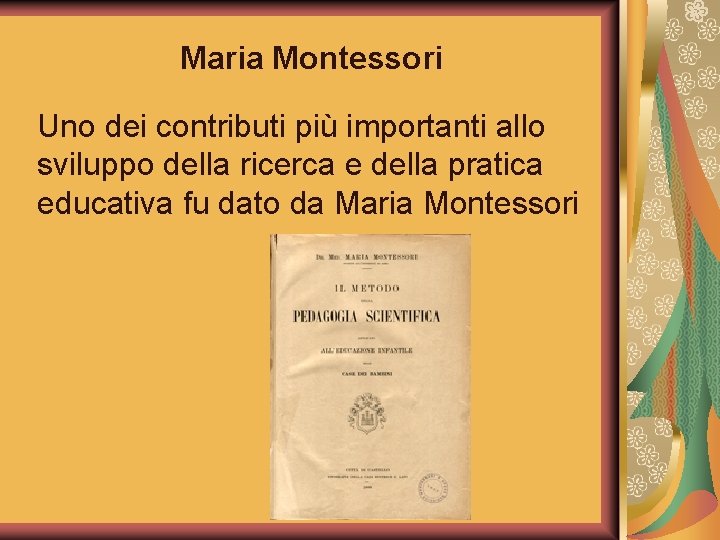 Maria Montessori Uno dei contributi più importanti allo sviluppo della ricerca e della pratica