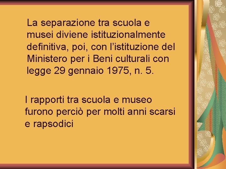 La separazione tra scuola e musei diviene istituzionalmente definitiva, poi, con l’istituzione del Ministero