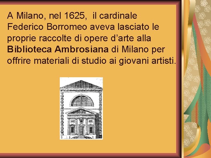 A Milano, nel 1625, il cardinale Federico Borromeo aveva lasciato le proprie raccolte di