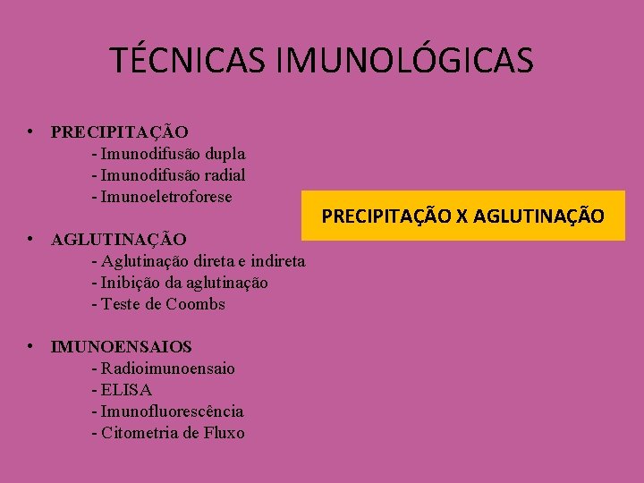 TÉCNICAS IMUNOLÓGICAS • PRECIPITAÇÃO - Imunodifusão dupla - Imunodifusão radial - Imunoeletroforese • AGLUTINAÇÃO