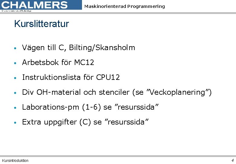 Maskinorienterad Programmering Kurslitteratur • Vägen till C, Bilting/Skansholm • Arbetsbok för MC 12 •
