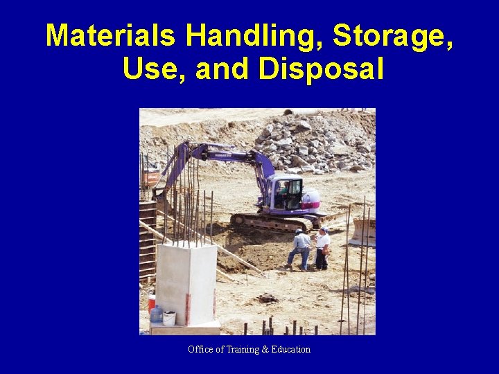 Materials Handling, Storage, Use, and Disposal Office of Training & Education 