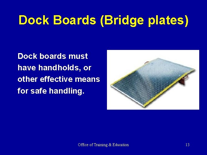 Dock Boards (Bridge plates) Dock boards must have handholds, or other effective means for