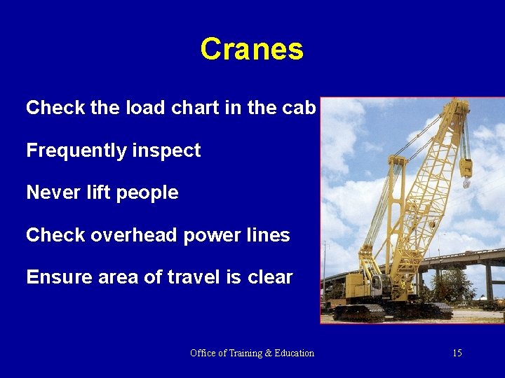 Cranes Check the load chart in the cab Frequently inspect Never lift people Check