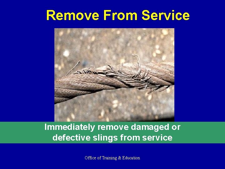Remove From Service Immediately remove damaged or defective slings from service Office of Training