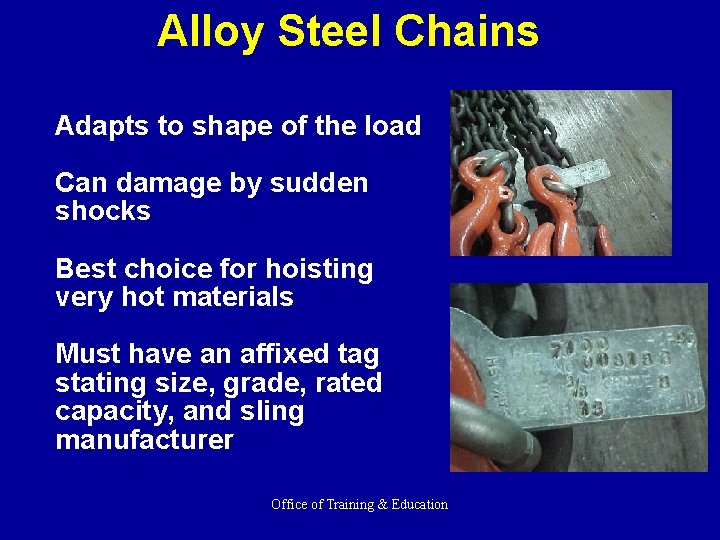 Alloy Steel Chains Adapts to shape of the load Can damage by sudden shocks