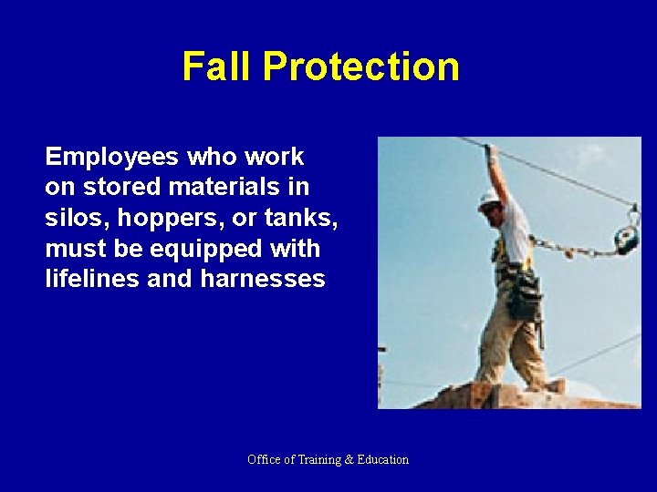 Fall Protection Employees who work on stored materials in silos, hoppers, or tanks, must