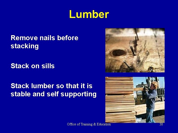 Lumber Remove nails before stacking Stack on sills Stack lumber so that it is