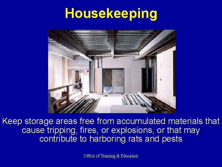 Housekeeping Keep storage areas free from accumulated materials that cause tripping, fires, or explosions,