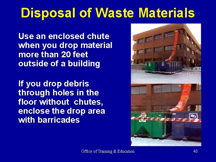 Disposal of Waste Materials Use an enclosed chute when you drop material more than